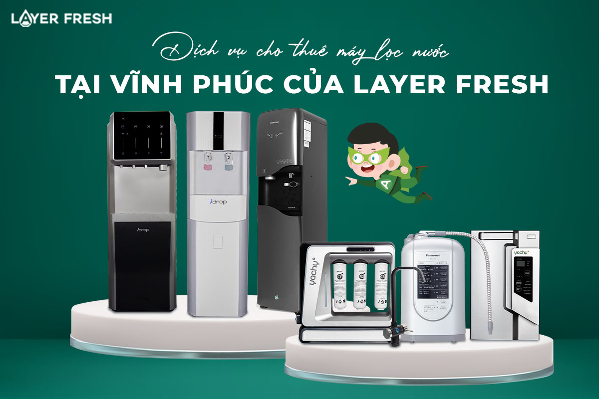 Dịch Vụ Cho Thuê Máy Lọc Nước Tại Vĩnh Phúc Của Layer Fresh